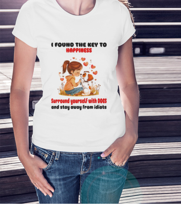 I Found The Key To Happiness Surround Yourself With Dogs And Stay Away From Idiots Hearts Girl Puppy T-Shirt