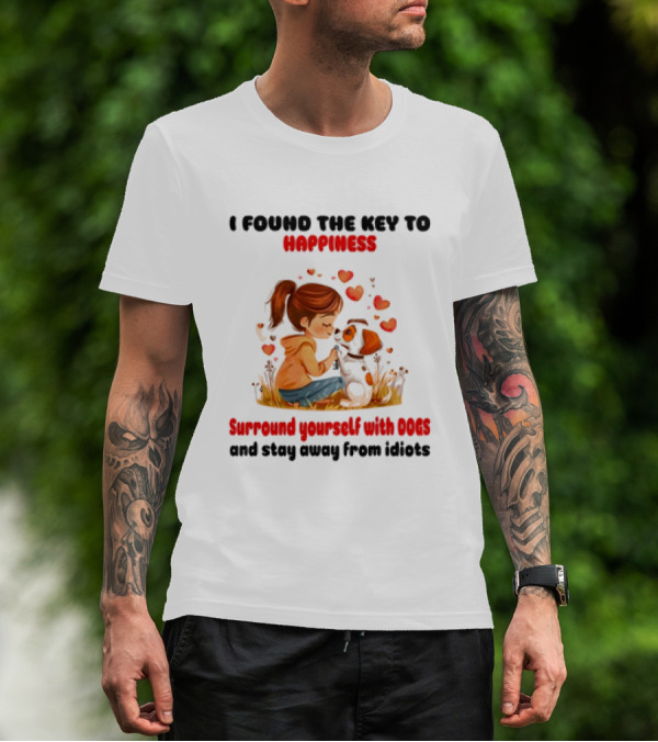 I Found The Key To Happiness Surround Yourself With Dogs And Stay Away From Idiots Hearts Girl Puppy T-Shirt