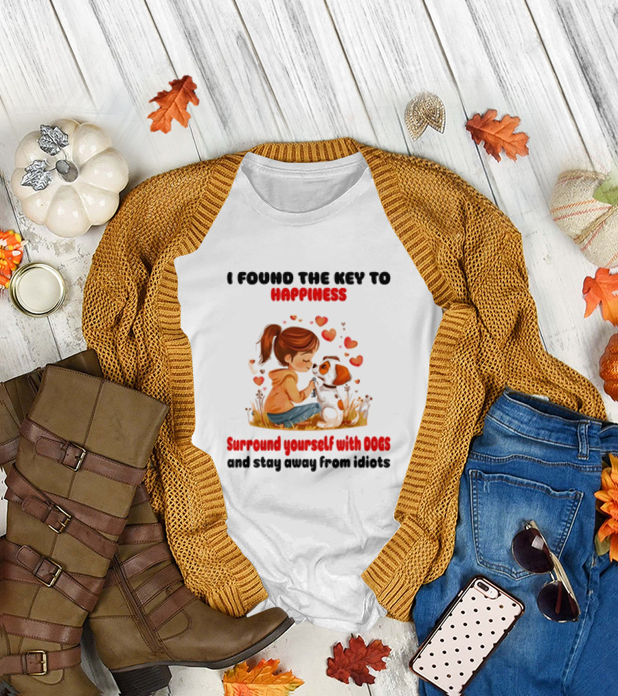 I Found the Key to Happiness Surround Yourself with Dogs and Stay Away from Idiots Hearts Girl Puppy T-Shirt