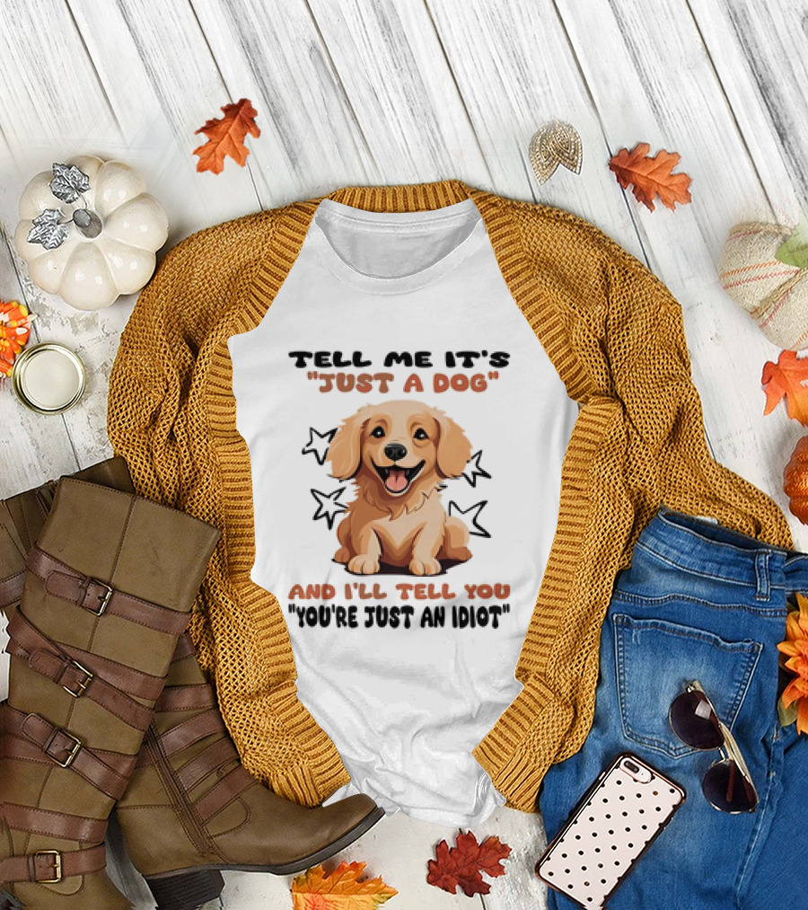 Tell Me It's Just a Dog and I'll Tell You You're Just an Idiot Stars Dog T-Shirt