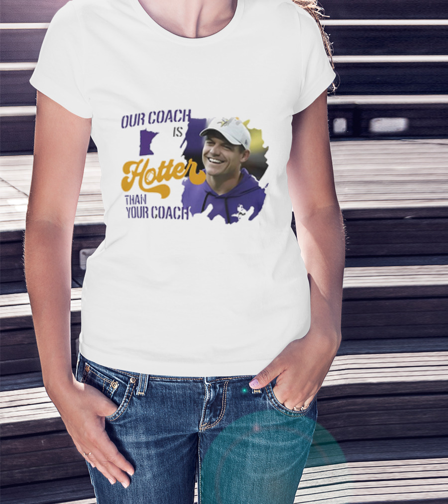 Kevin Oconnell Minnesota Vikings Our Coach Is Hotter Than Your Coach T-Shirt