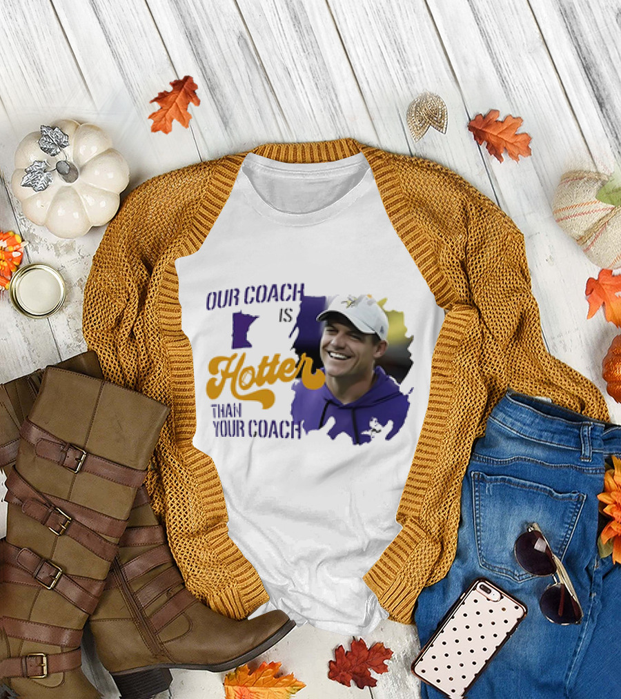 Kevin Oconnell Minnesota Vikings Our Coach Is Hotter Than Your Coach T-Shirt