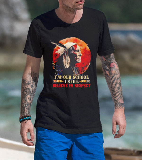 Native America Wisdom I'm Old School I Still Believe In Respect T-Shirt