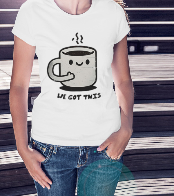 A Cup Of Coffee We Got This Cute Motivational Cartoon T-Shirt