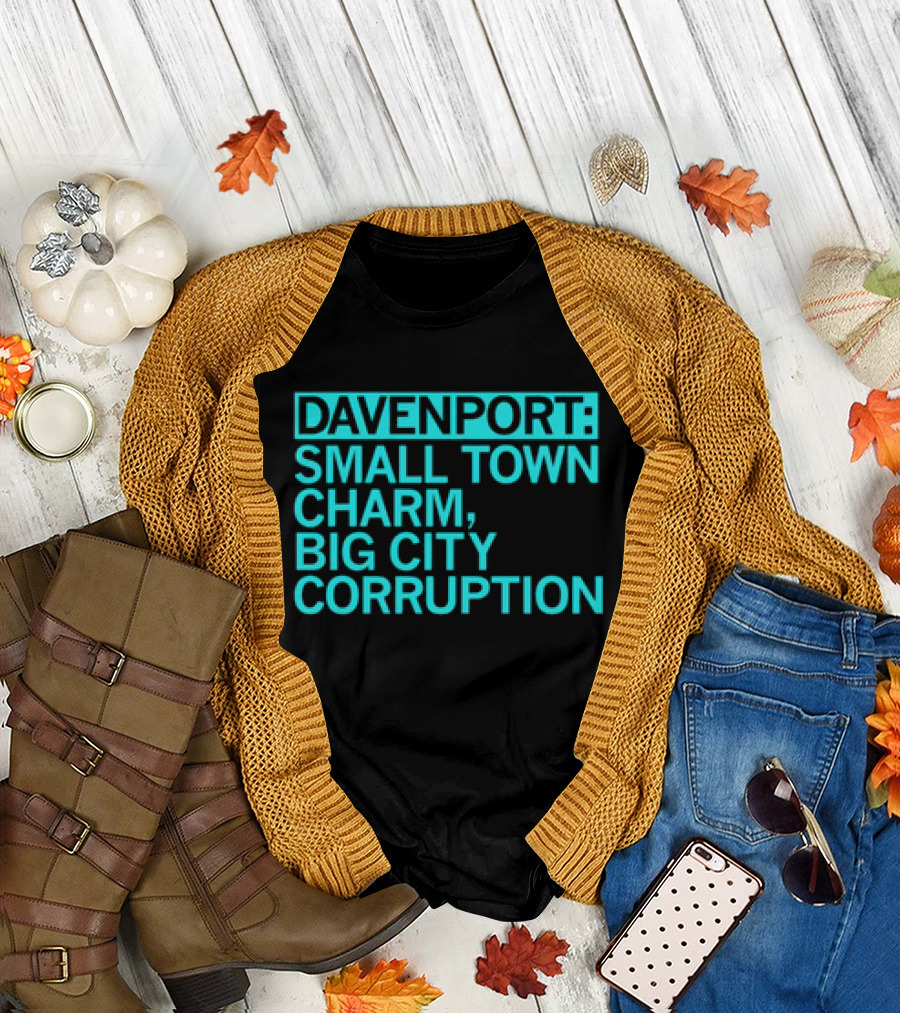 Davenport Small Town Charm Big City Corruption T-Shirt