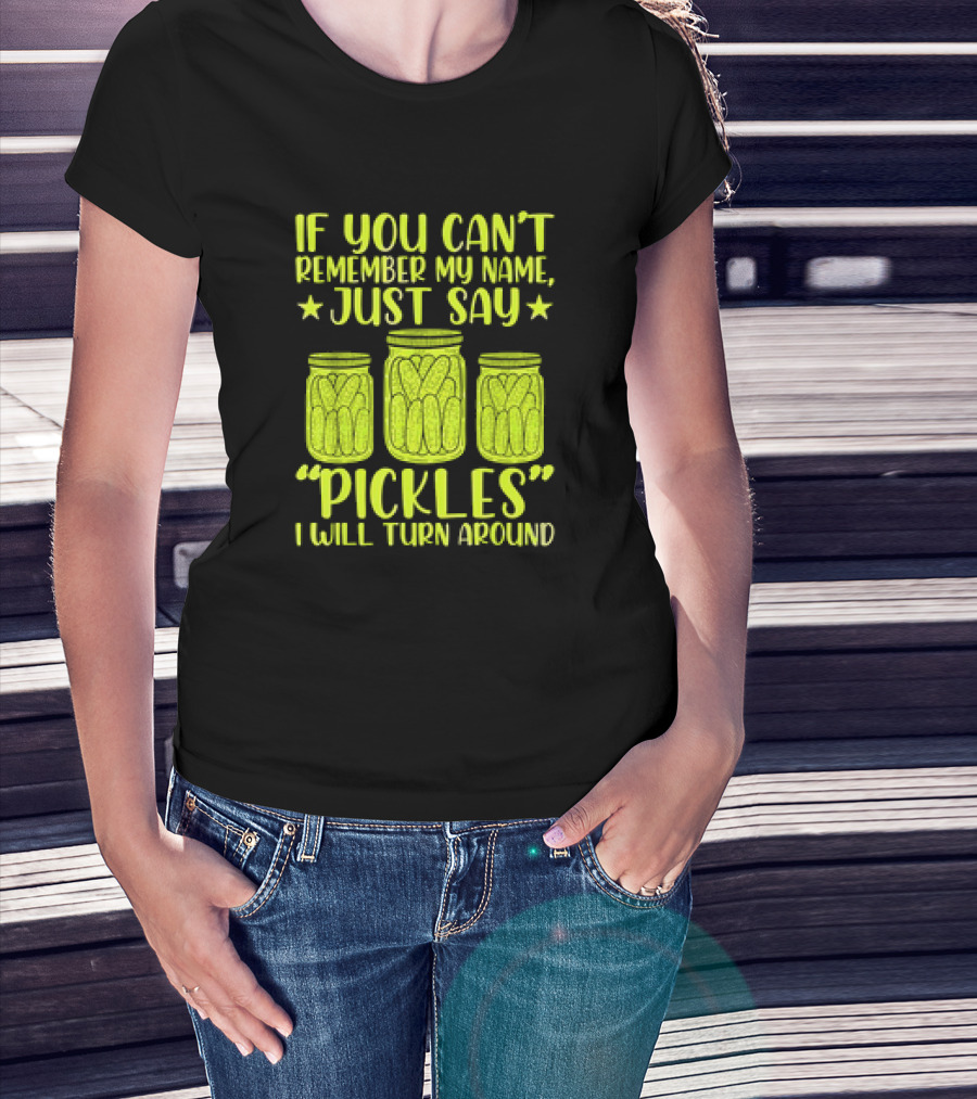 If You Can't Remember My Name Just Say Pickles I Will Turn Around Jars Stars T-Shirt