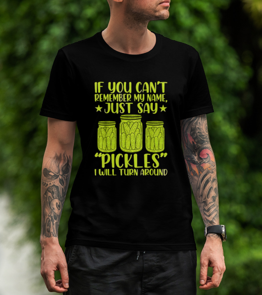 If You Can't Remember My Name Just Say Pickles I Will Turn Around Jars Stars T-Shirt