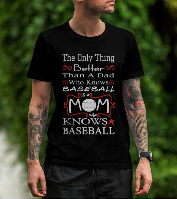 The Only Thing Better Than A Dad Who Knows Baseball Is A Mom Who Knows Baseball Mom Baseball T-Shirt