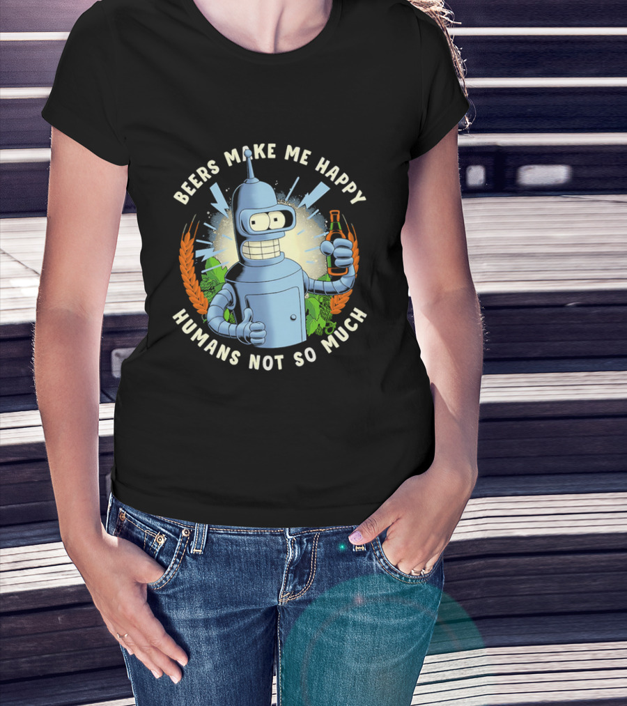 Bender Futurama Beers Make Me Happy Humans Not So Much T-Shirt