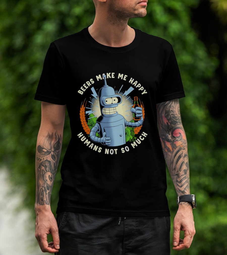 Bender Futurama Beers Make Me Happy Humans Not So Much T-Shirt