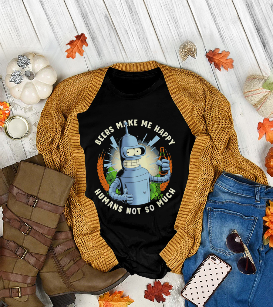 Bender Futurama Beers Make Me Happy Humans Not So Much T-Shirt