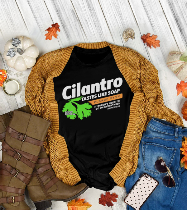 Cilantro Tastes Like Soap Please Stop It Doesn't Need To Go On Everything Seriously T-Shirt