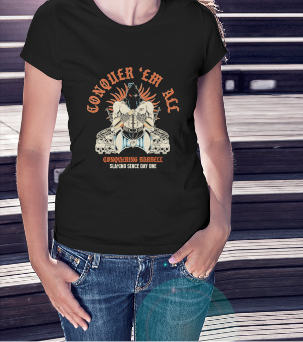 Conquer ‘Em All Slaying Since Day One Conquering Barbell Warrior Motif With Flaming Crown And Crossed Hearts T-Shirt