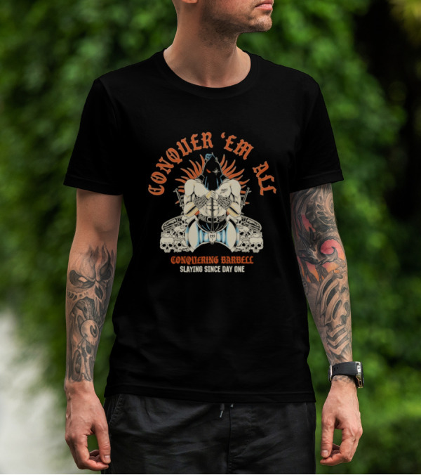 Conquer ‘Em All Slaying Since Day One Conquering Barbell Warrior Motif With Flaming Crown And Crossed Hearts T-Shirt