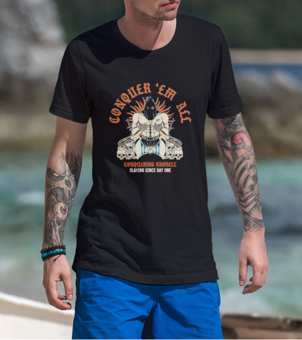 Conquer ‘Em All Slaying Since Day One Conquering Barbell Warrior Motif With Flaming Crown And Crossed Hearts T-Shirt