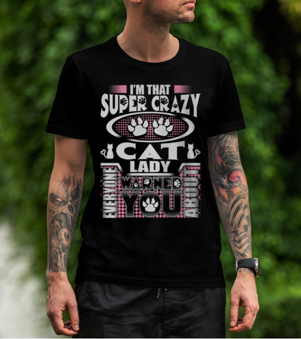 I'm That Super Crazy Cat Lady Everyone Warned You About T-Shirt