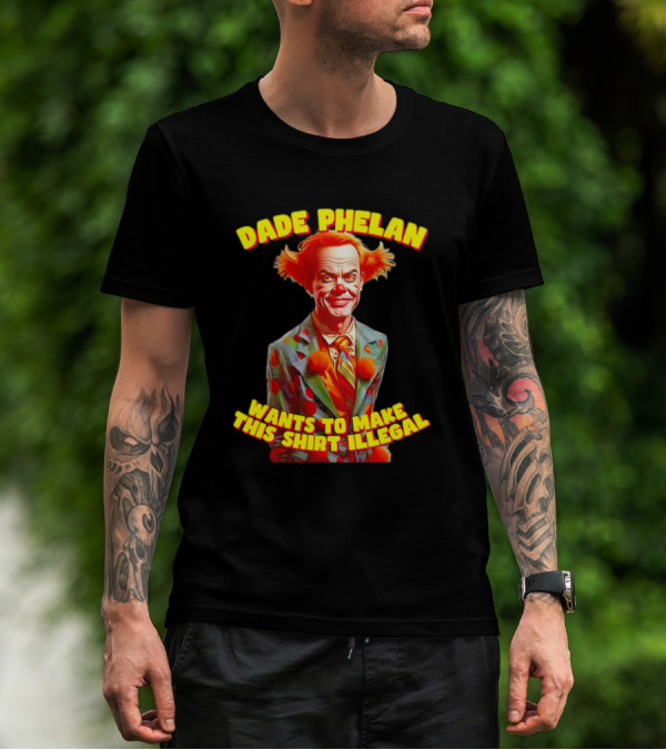 Dade Phelan Wants To Make This Illegal Clown T-Shirt