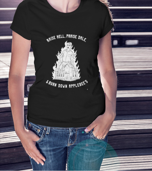 Raise Hell Praise Dale Burn Down Applebee's King Of The Hill Parody T-Shirt