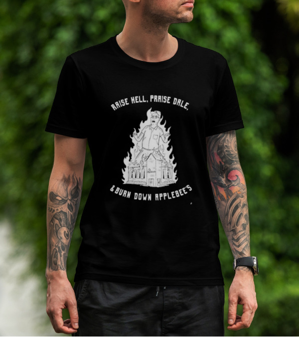 Raise Hell Praise Dale Burn Down Applebee's King Of The Hill Parody T-Shirt