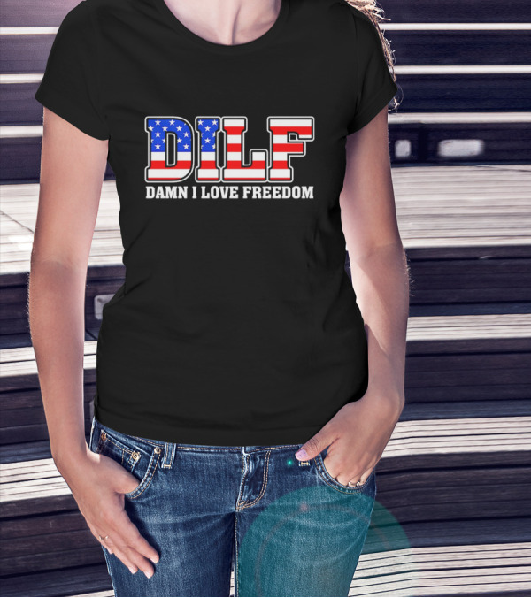 DILF Damn I Love Freedom Stars And Stripes Flag T-Shirt