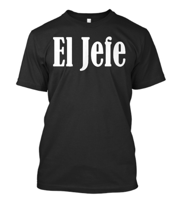 El Jefe Bold White Text T-Shirt