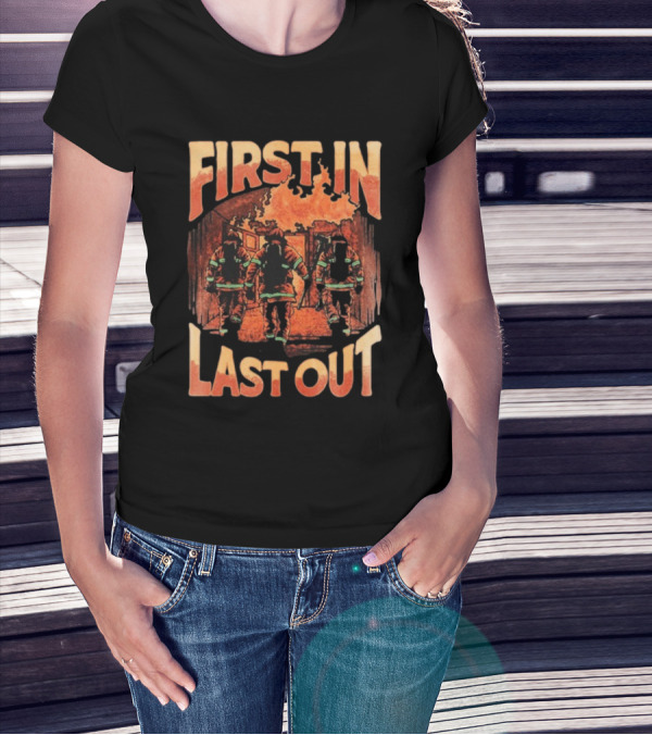 First In Last Out Firefighter Courage Flames Battling Blaze T-Shirt
