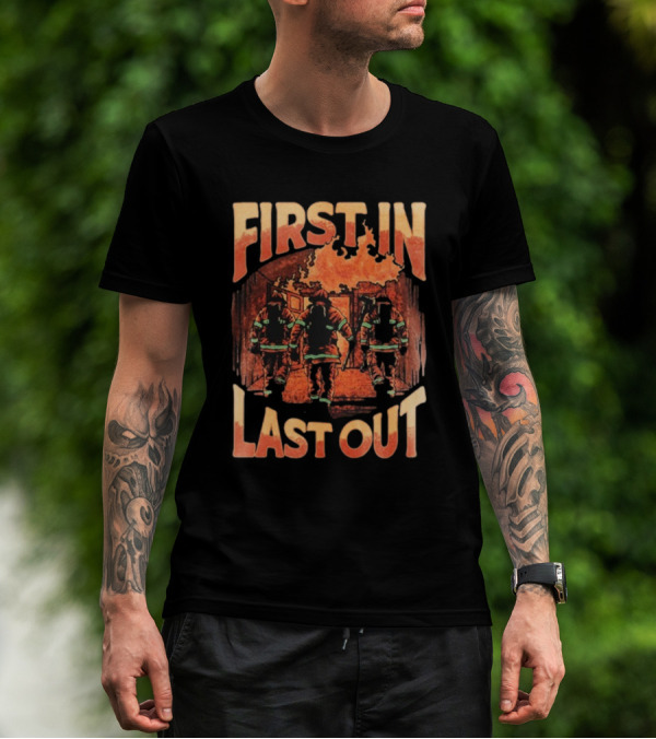 First In Last Out Firefighter Courage Flames Battling Blaze T-Shirt