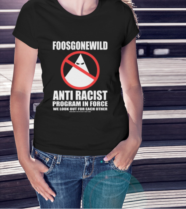 Foosgonewild Anti Racist Program In Force We Look Out For Each Other Wardrobe Collection T-Shirt