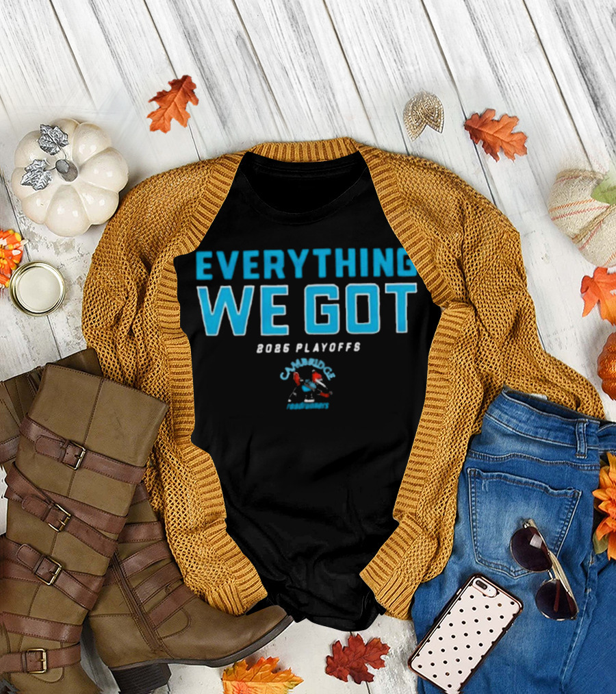 Everything We Got 2025 Playoffs Cambridge Roadrunners T-Shirt