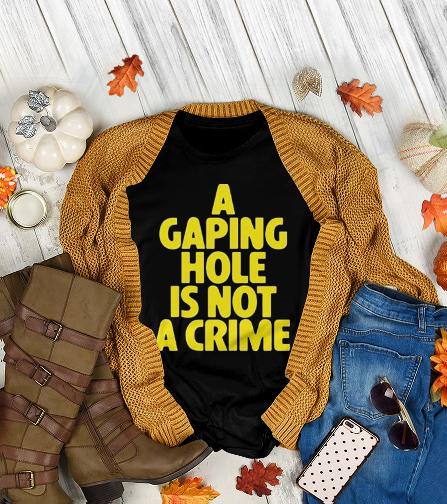 A Gaping Hole Is Not A Crime Yellow Text T-Shirt