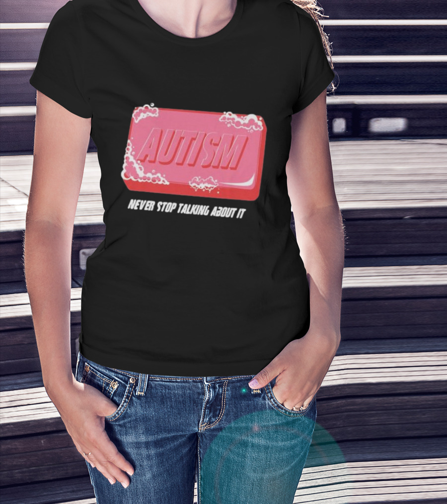 Autism Soap Bar Bubble Never Stop Talking About It T-Shirt