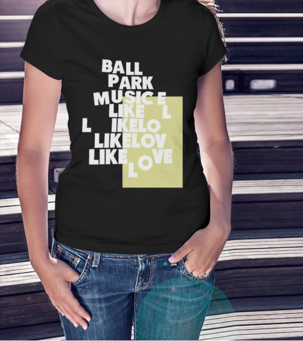 Ball Park Music Like Love Like Like Lov Like Love T-Shirt