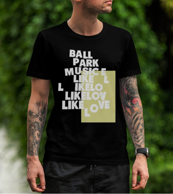 Ball Park Music Like Love Like Like Lov Like Love T-Shirt