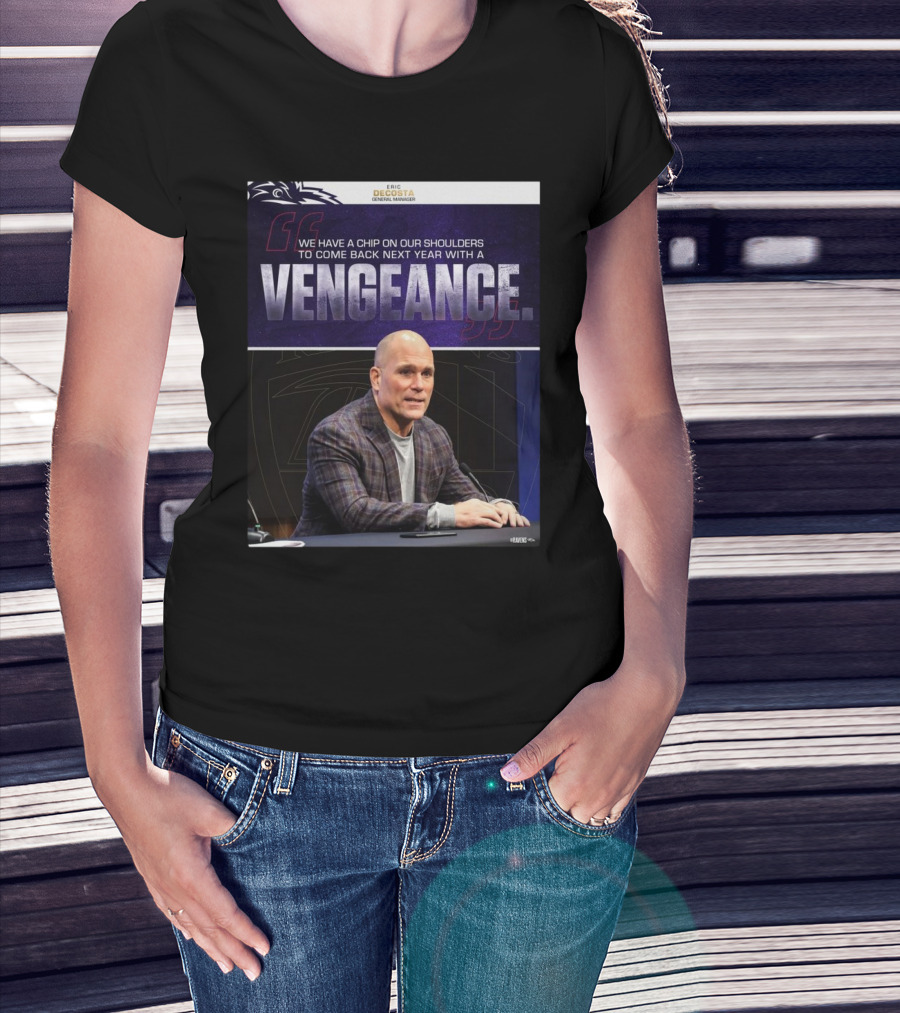Baltimore Ravens General Manager Eric DeCosta Vows We Have A Chip On Our Shoulders To Come Back Next Year With A Vengeance T-Shirt