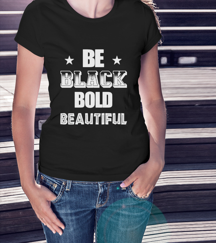 Be Black Bold Beautiful Stars Empowerment T-Shirt