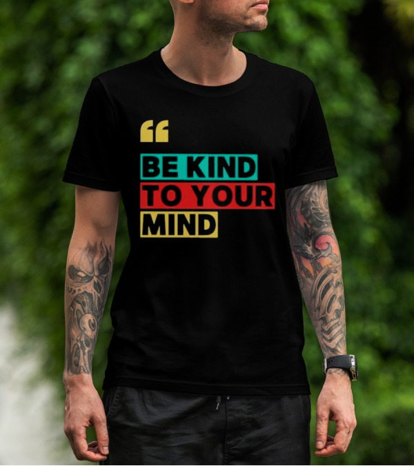 Be Kind To Your Mind Inspirational Mental Wellness Quote T-Shirt