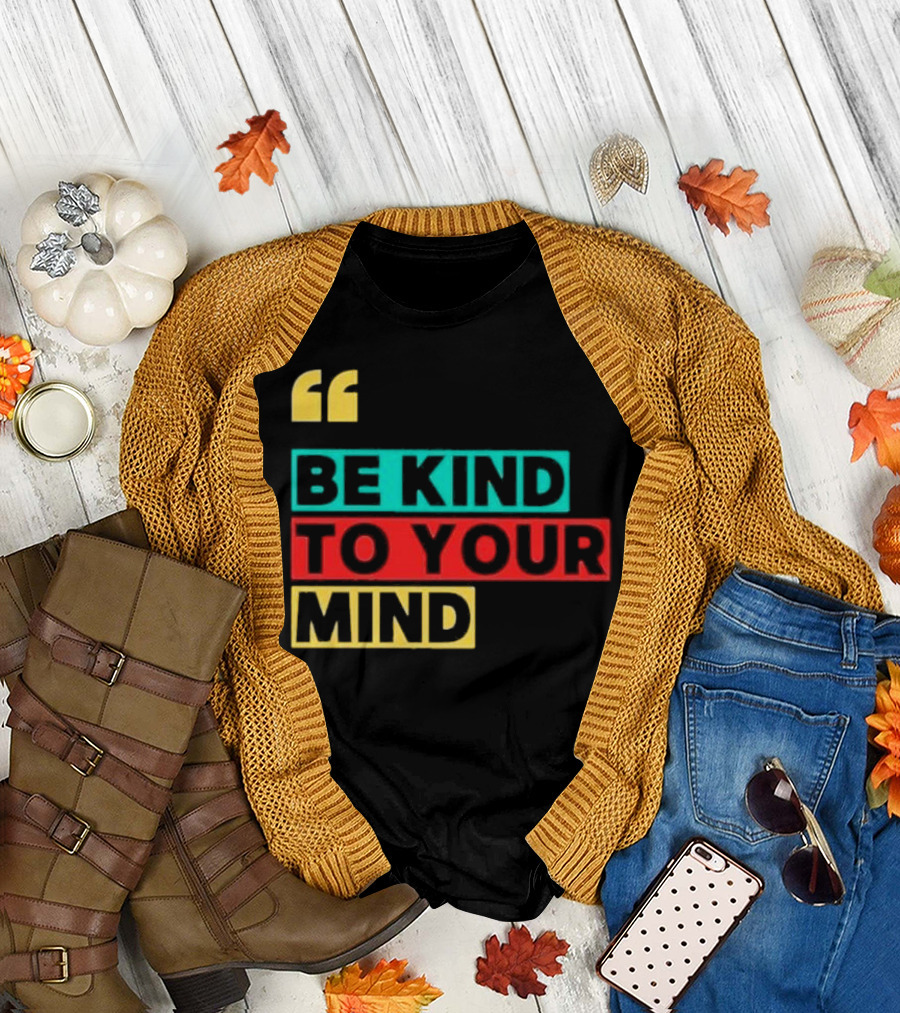 Be Kind to Your Mind Inspirational Mental Wellness Quote T-Shirt