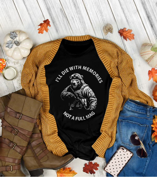 Bear I'll Die With Memories Not A Full Mag T-Shirt