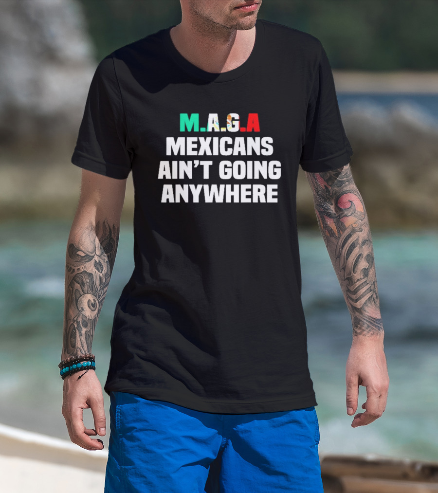 MAGA Mexicans Ain’t Going Anywhere Bold Text Statement T-Shirt