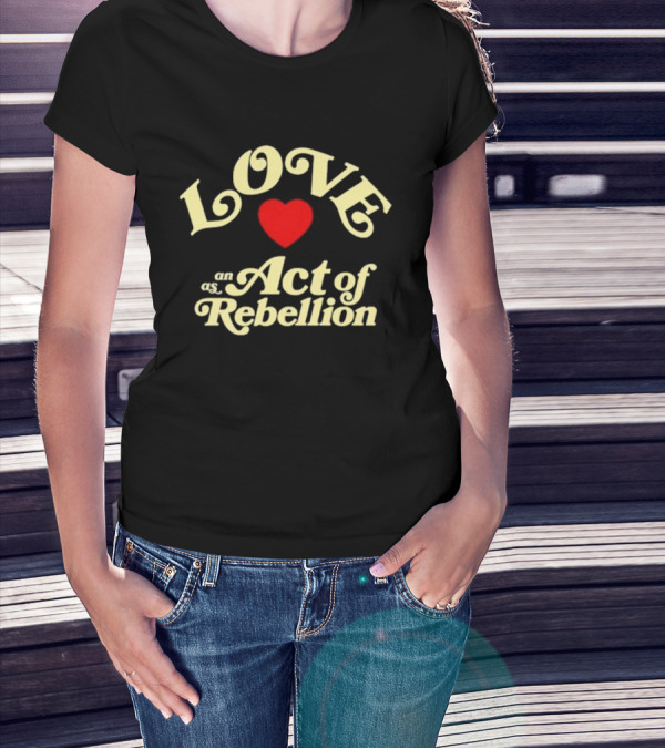 Love As An Act Of Rebellion Red Heart T-Shirt