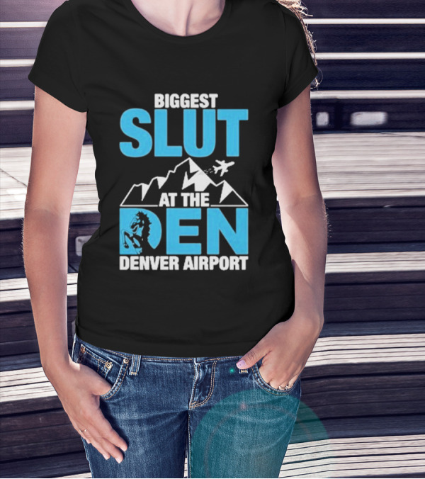 Biggest Slut At The Den Denver Airport T-Shirt