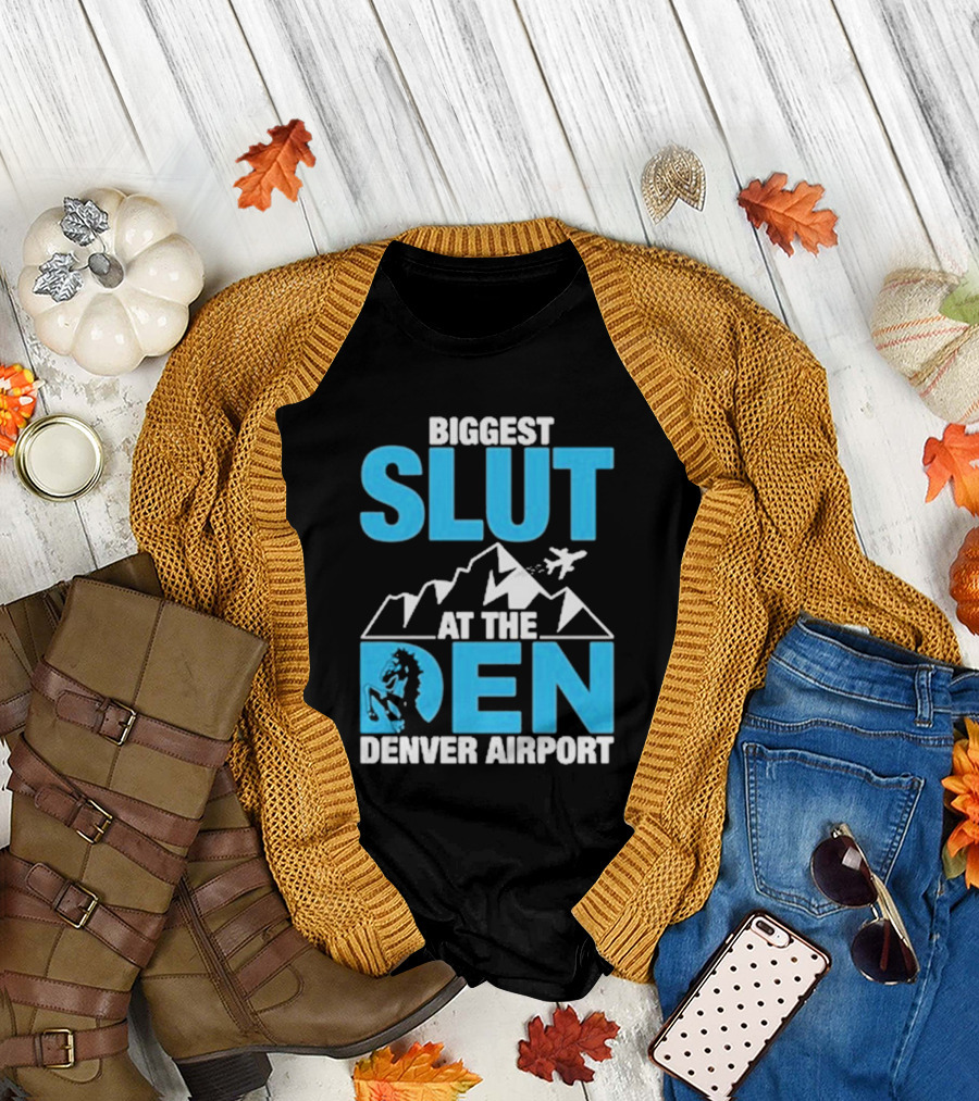 Biggest Slut at the Den Denver Airport T-Shirt
