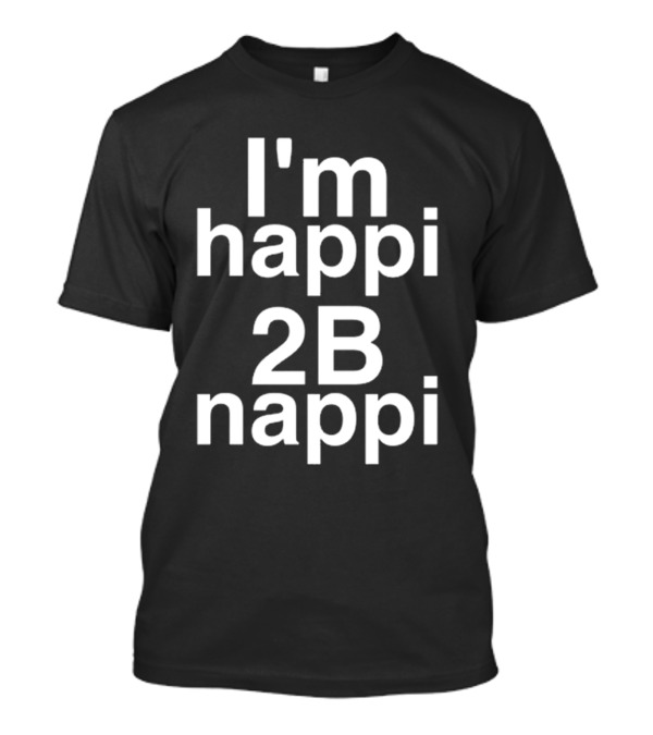 I'm Happi 2B Nappi Bobby Brown Influence T-Shirt
