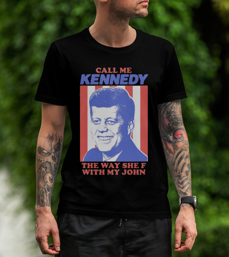 Call Me Kennedy The Way She F With My John T-Shirt