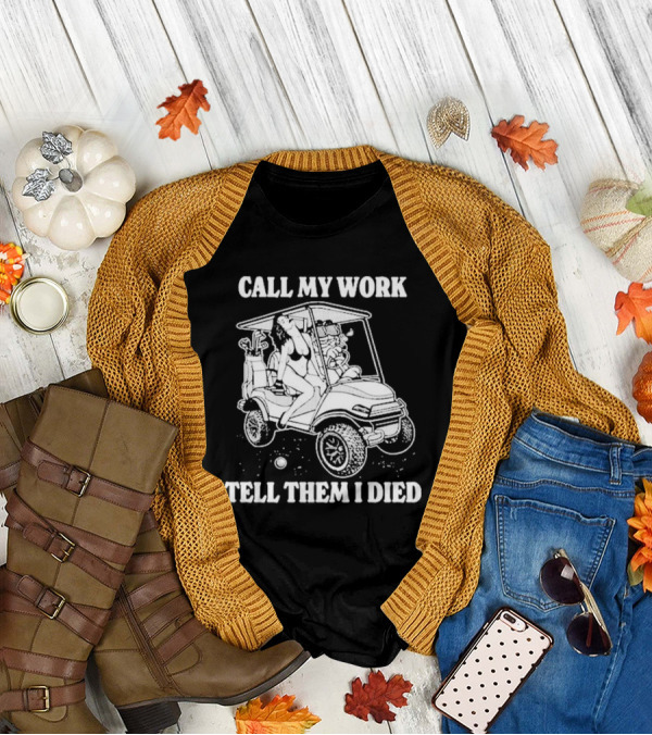 Call My Work Tell Them I Died T-Shirt