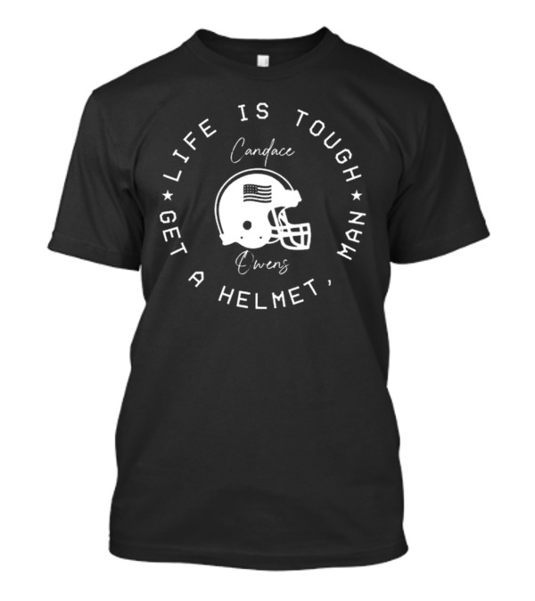 Candace Owens Wearing Life Is Tough Get A Helmet Man T-Shirt