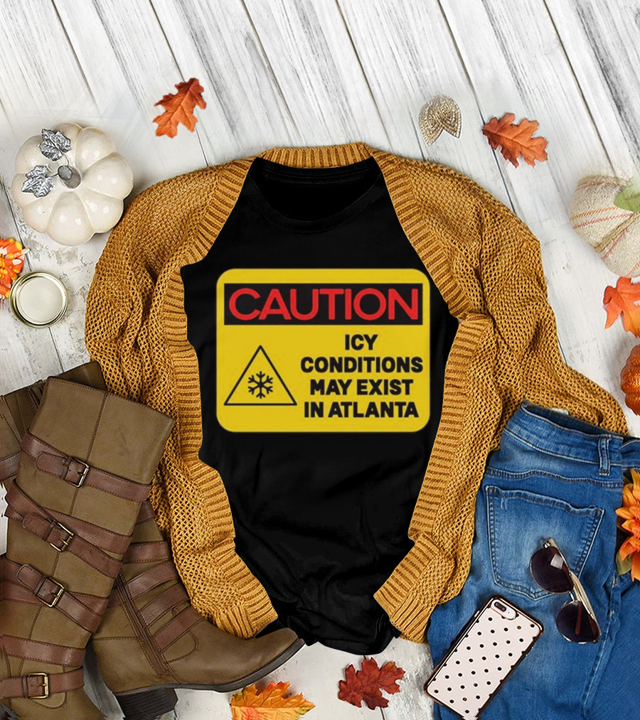 Caution Icy Conditions May Exist In Atlanta T-Shirt