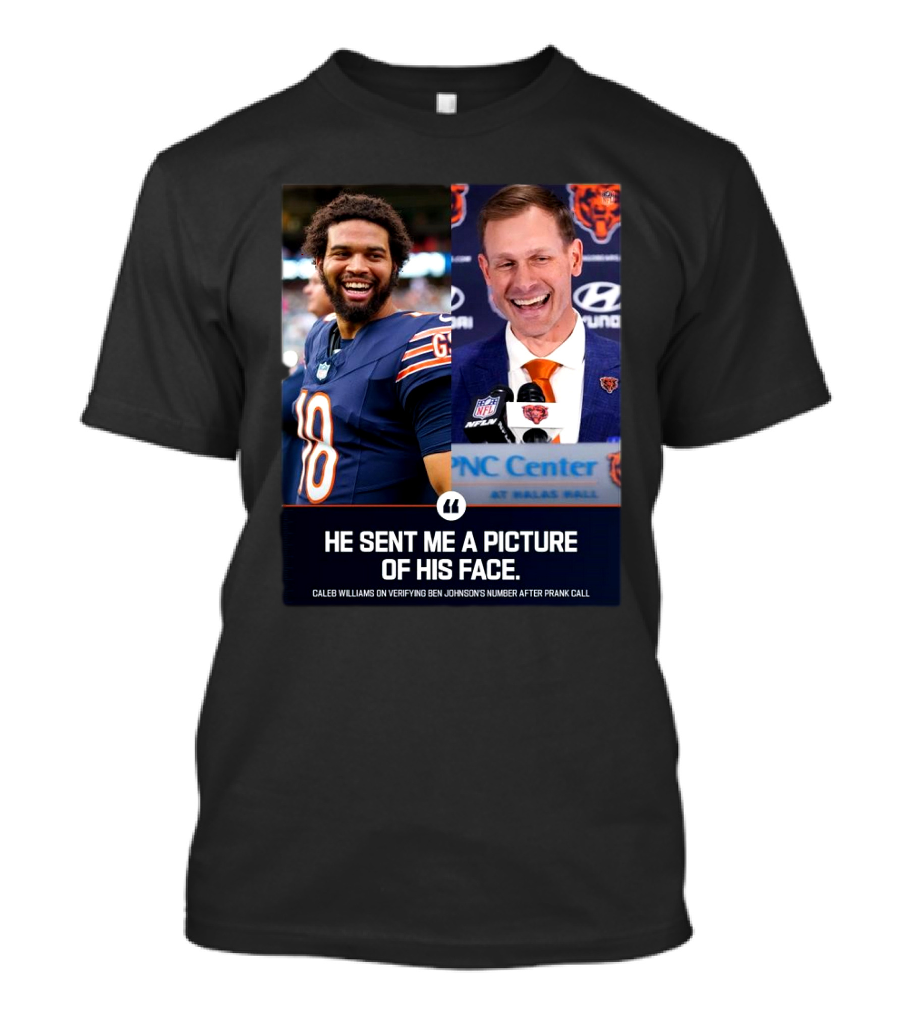 Chicago Bears He Sent Me A Picture Of His Face Caleb Williams On Verifying Ben Johnson’s Number After Prank Call T-Shirt