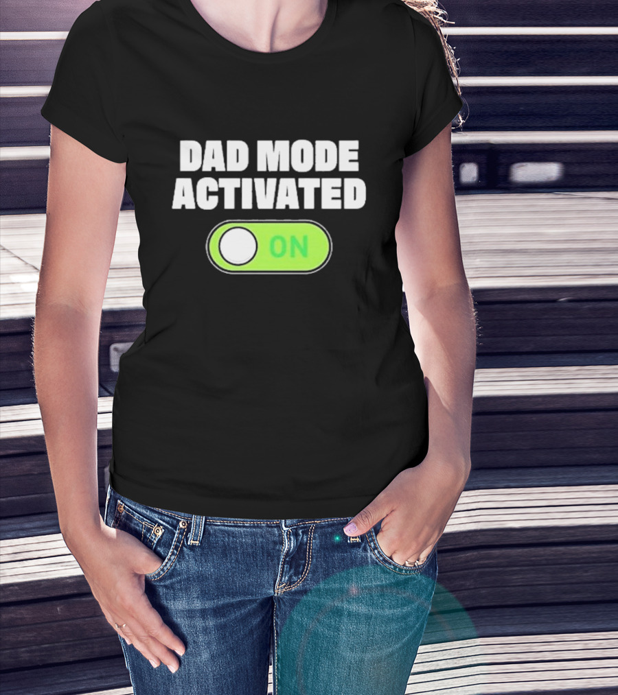 Dad Mode Activated On T-Shirt