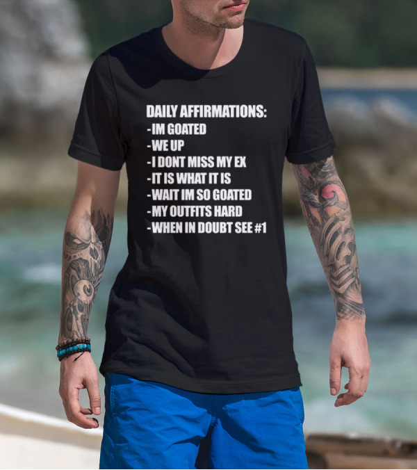 Daily Affirmations Im Goated We Up I Don’t Miss My Ex It Is What It Is T-Shirt